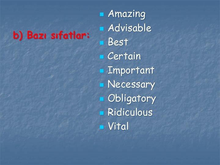 n b) Bazı sıfatlar: n n n n Amazing Advisable Best Certain Important Necessary