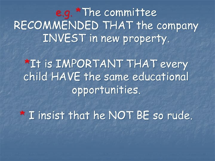 e. g. *The committee RECOMMENDED THAT the company INVEST in new property. *It is