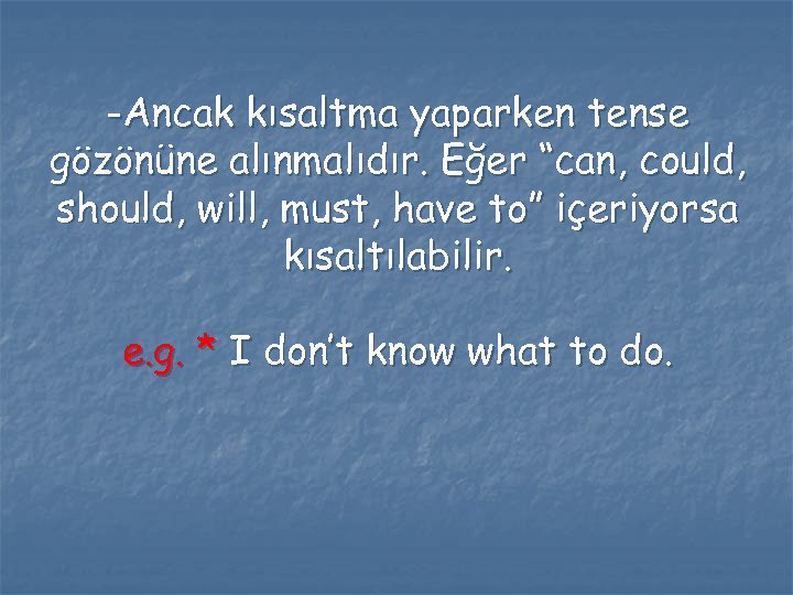 -Ancak kısaltma yaparken tense gözönüne alınmalıdır. Eğer “can, could, should, will, must, have to”