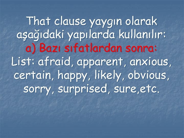 That clause yaygın olarak aşağıdaki yapılarda kullanılır: a) Bazı sıfatlardan sonra: List: afraid, apparent,