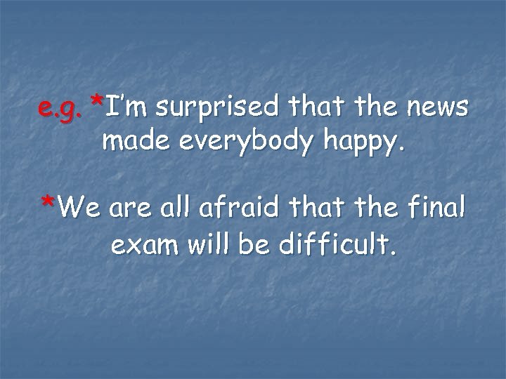 e. g. *I’m surprised that the news made everybody happy. *We are all afraid
