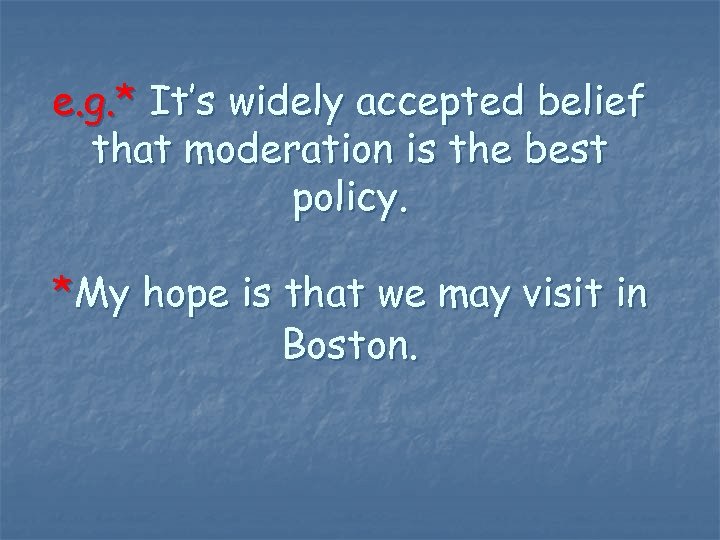 e. g. * It’s widely accepted belief that moderation is the best policy. *My