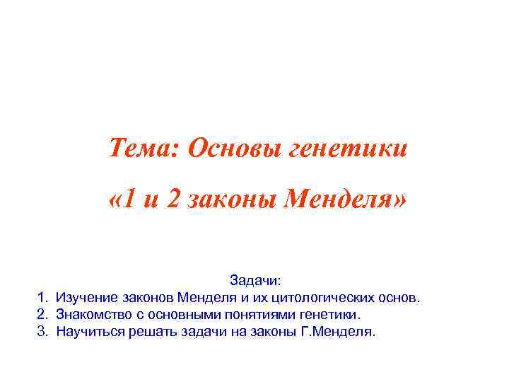 Тема: Основы генетики « 1 и 2 законы Менделя» Задачи: 1. Изучение законов Менделя