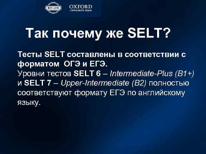 Так почему же SELT? Тесты SELT составлены в соответствии с форматом ОГЭ и ЕГЭ.