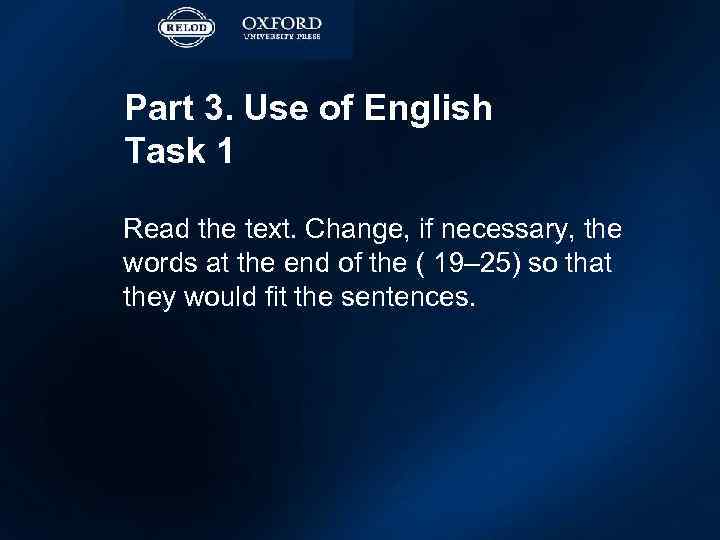 Part 3. Use of English Task 1 Read the text. Change, if necessary, the