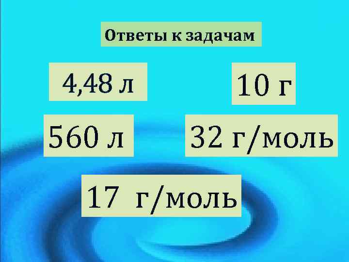 Ответы к задачам 4, 48 л 560 л 10 г 32 г/моль 17 г/моль