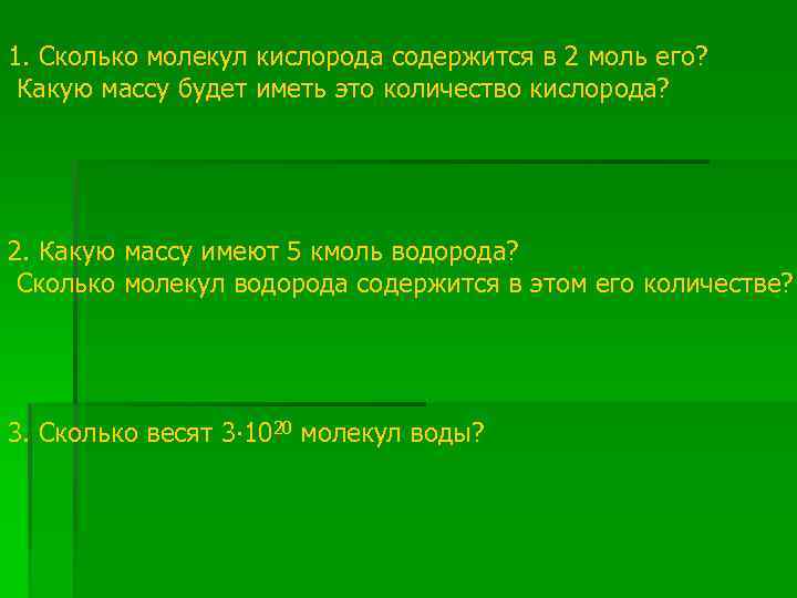 1. Сколько молекул кислорода содержится в 2 моль его? Какую массу будет иметь это