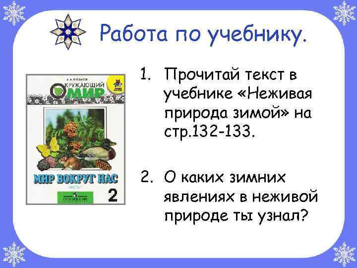 Работа по учебнику. 1. Прочитай текст в учебнике «Неживая природа зимой» на стр. 132