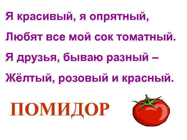 Я красивый, я опрятный, Любят все мой сок томатный. Я друзья, бываю разный –