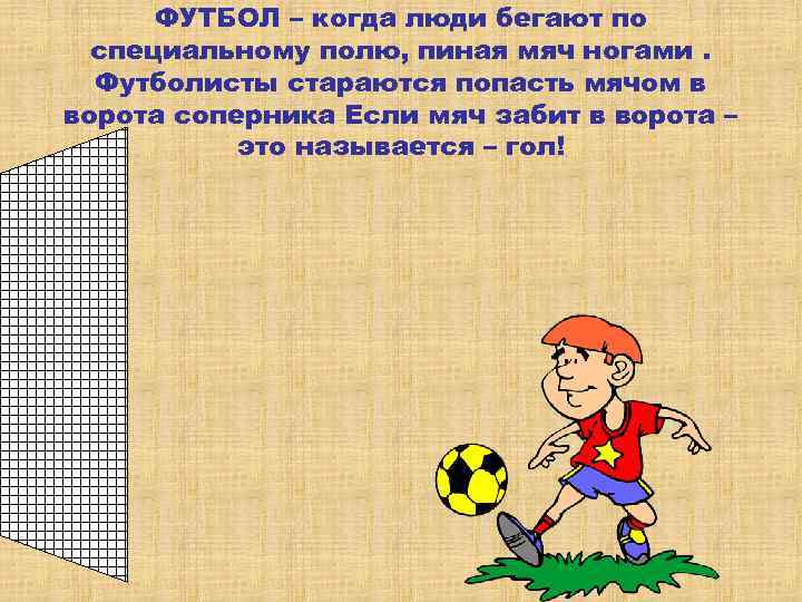 ФУТБОЛ – когда люди бегают по специальному полю, пиная мяч ногами. Футболисты стараются попасть