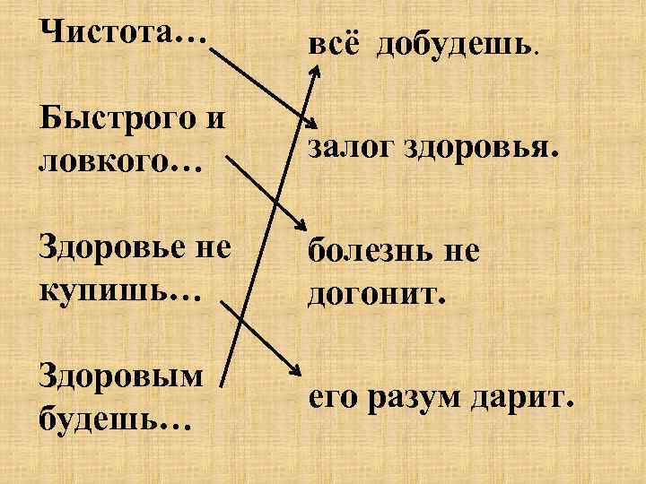 Чистота… всё добудешь. Быстрого и ловкого… залог здоровья. Здоровье не купишь… болезнь не догонит.