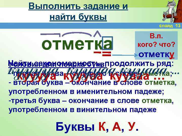 Выполнить задание и найти буквы слайд 13 отметка В. п. кого? что? отметку Найти