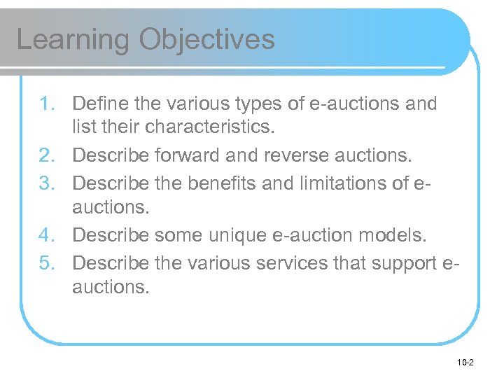 Learning Objectives 1. Define the various types of e-auctions and list their characteristics. 2.