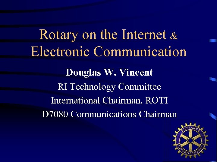 Rotary on the Internet & Electronic Communication Douglas W. Vincent RI Technology Committee International