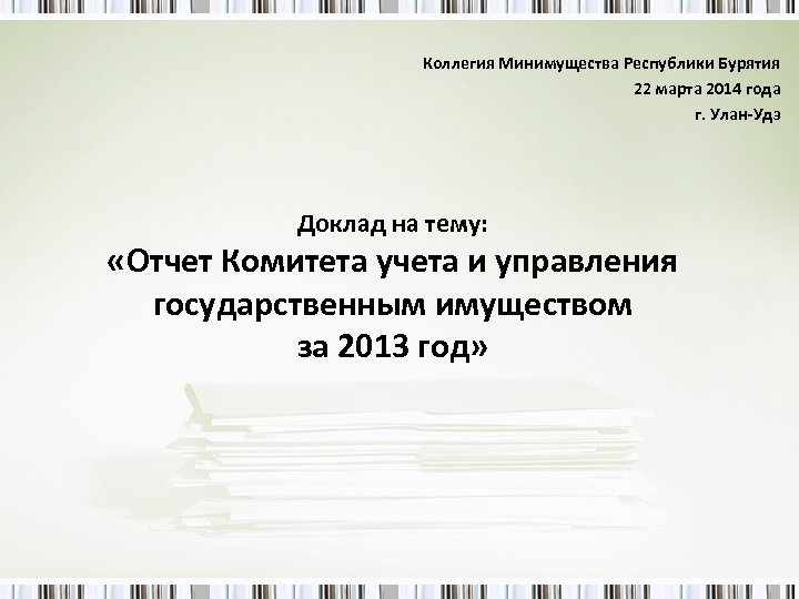 Коллегия Минимущества Республики Бурятия 22 марта 2014 года г. Улан-Удэ Доклад на тему: «Отчет