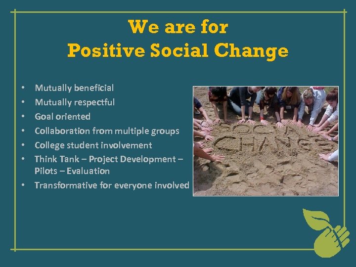 We are for Positive Social Change Mutually beneficial Mutually respectful Goal oriented Collaboration from
