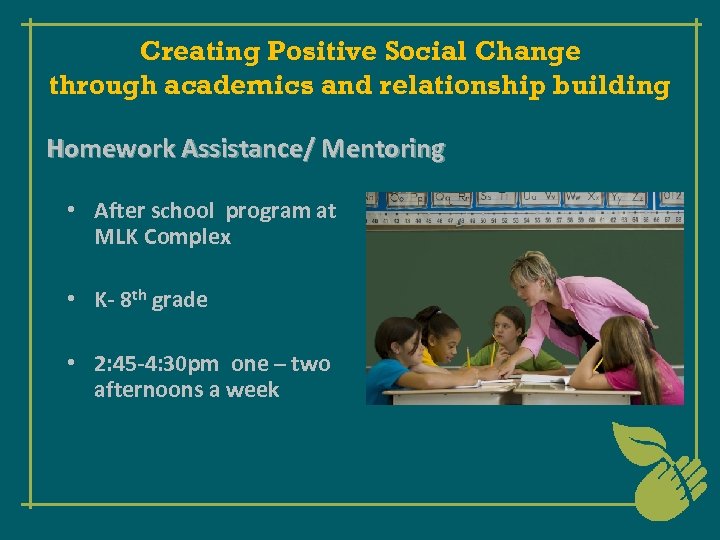 Creating Positive Social Change through academics and relationship building Homework Assistance/ Mentoring • After