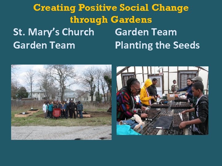 Creating Positive Social Change through Gardens St. Mary’s Church Garden Team Planting the Seeds
