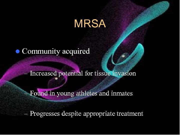 MRSA l Community acquired – Increased potential for tissue invasion – Found in young