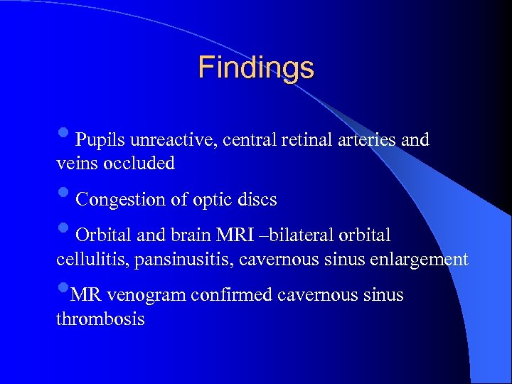 Findings • Pupils unreactive, central retinal arteries and veins occluded • Congestion of optic