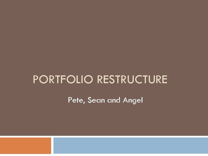 PORTFOLIO RESTRUCTURE Pete, Sean and Angel 
