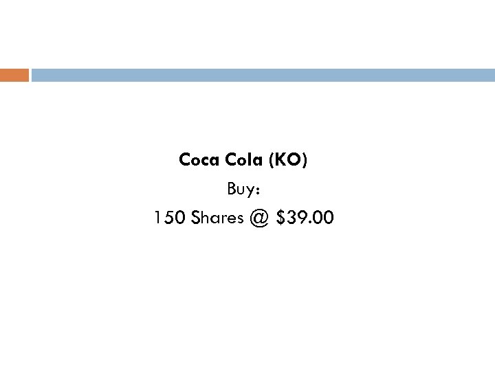 Coca Cola (KO) Buy: 150 Shares @ $39. 00 