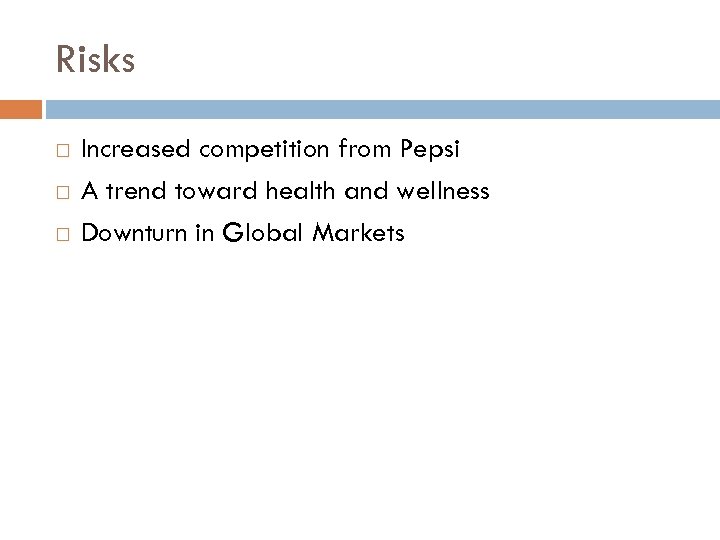 Risks Increased competition from Pepsi A trend toward health and wellness Downturn in Global