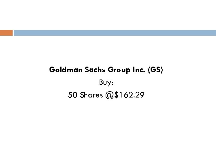 Goldman Sachs Group Inc. (GS) Buy: 50 Shares @$162. 29 