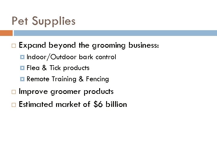 Pet Supplies Expand beyond the grooming business: Indoor/Outdoor bark control Flea & Tick products