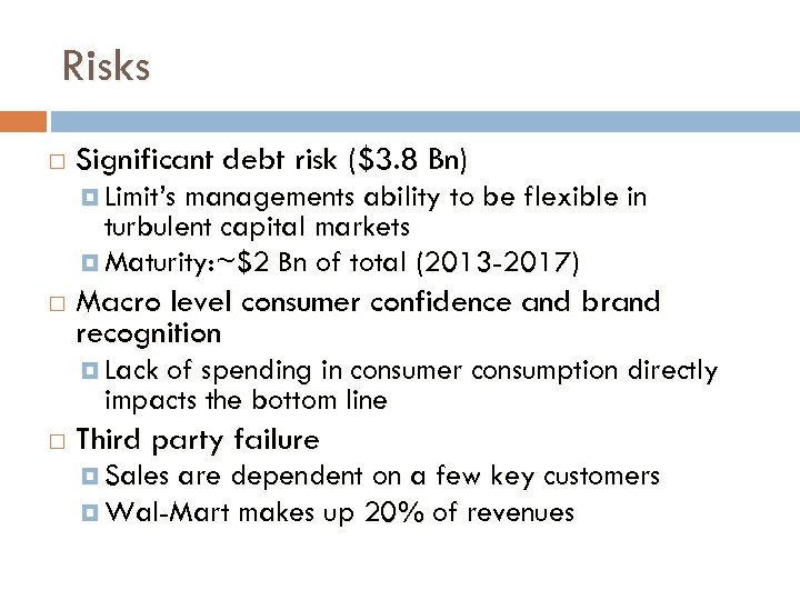 Risks Significant debt risk ($3. 8 Bn) Limit’s managements ability to be flexible in