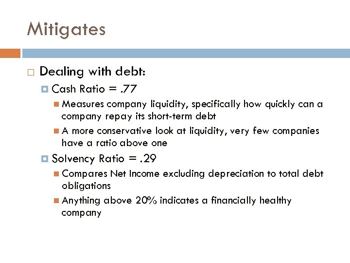 Mitigates Dealing with debt: Cash Ratio =. 77 Measures company liquidity, specifically how quickly