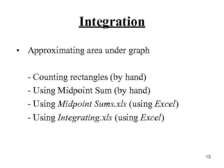 Integration • Approximating area under graph - Counting rectangles (by hand) - Using Midpoint