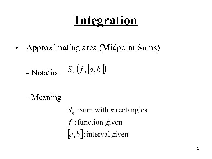 Integration • Approximating area (Midpoint Sums) - Notation - Meaning 15 