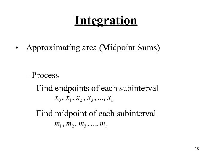 Integration • Approximating area (Midpoint Sums) - Process Find endpoints of each subinterval Find