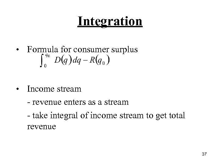 Integration • Formula for consumer surplus • Income stream - revenue enters as a