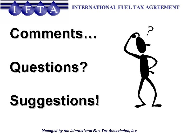 Comments… Questions? Suggestions! Managed by the International Fuel Tax Association, Inc. 