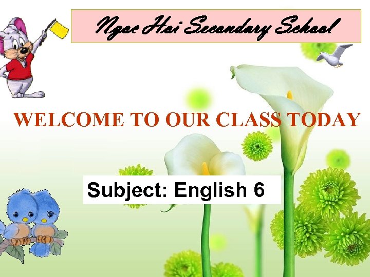 Ngoc Hoi Secondary School WELCOME TO OUR CLASS TODAY Subject: English 6 