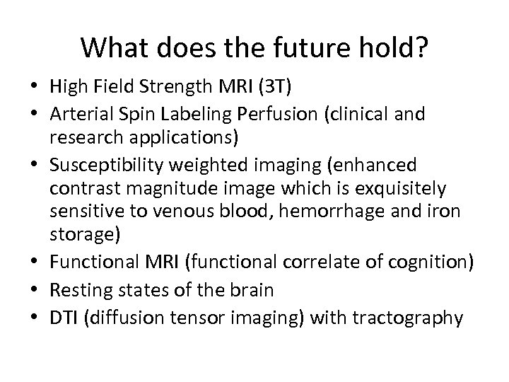 What does the future hold? • High Field Strength MRI (3 T) • Arterial
