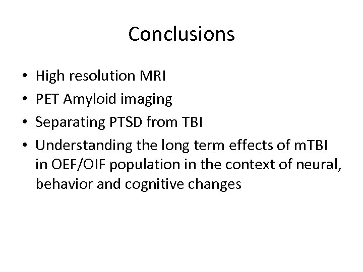 Conclusions • • High resolution MRI PET Amyloid imaging Separating PTSD from TBI Understanding