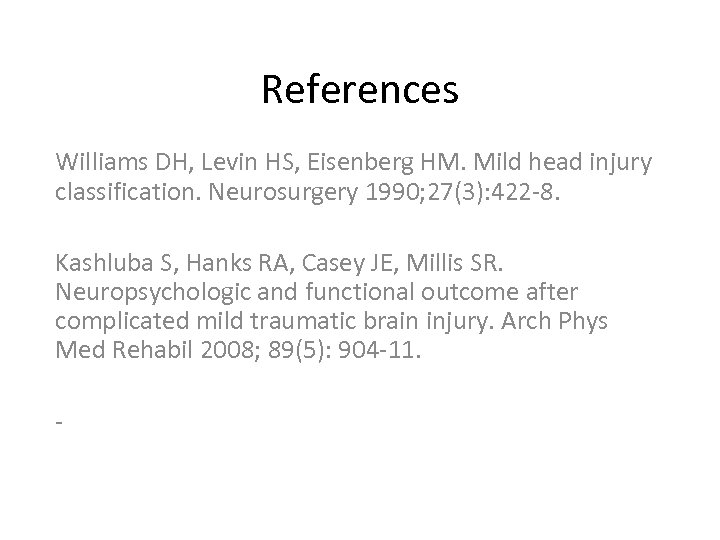 References Williams DH, Levin HS, Eisenberg HM. Mild head injury classification. Neurosurgery 1990; 27(3):
