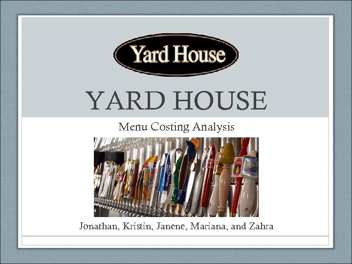 YARD HOUSE Menu Costing Analysis Jonathan, Kristin, Janene, Mariana, and Zahra 