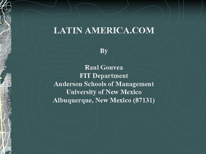 LATIN AMERICA. COM By Raul Gouvea FIT Department Anderson Schools of Management University of