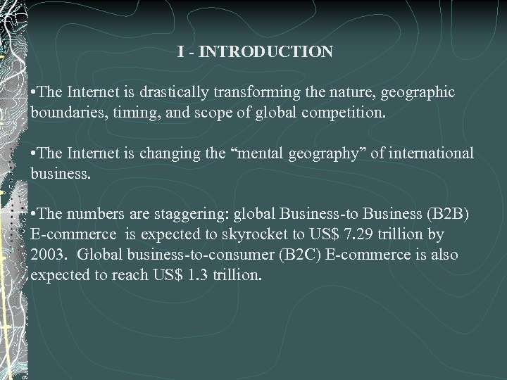 I - INTRODUCTION • The Internet is drastically transforming the nature, geographic boundaries, timing,