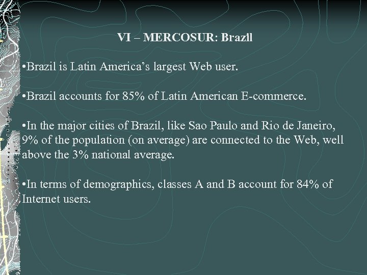 VI – MERCOSUR: Brazil • Brazil is Latin America’s largest Web user. • Brazil