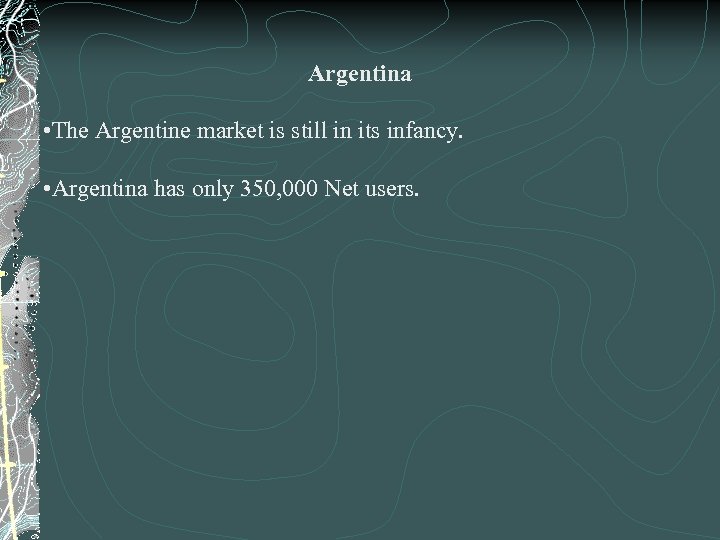 Argentina • The Argentine market is still in its infancy. • Argentina has only