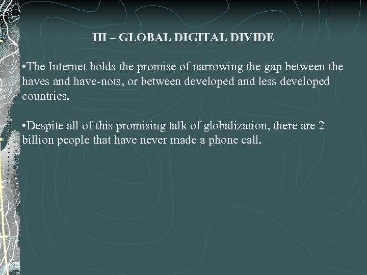 III – GLOBAL DIGITAL DIVIDE • The Internet holds the promise of narrowing the