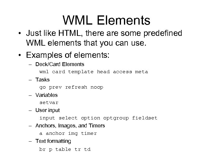 WML Elements • Just like HTML, there are some predefined WML elements that you