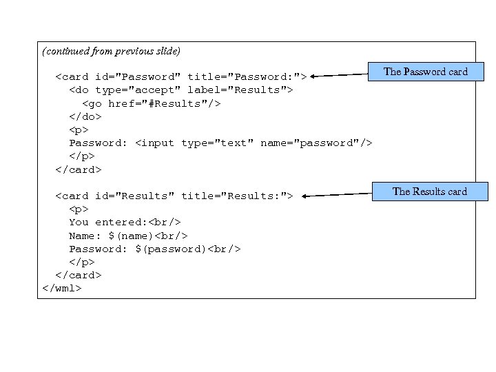 (continued from previous slide) The Password card <card id="Password" title="Password: "> <do type="accept" label="Results">