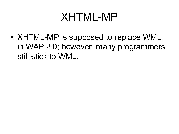 XHTML-MP • XHTML-MP is supposed to replace WML in WAP 2. 0; however, many