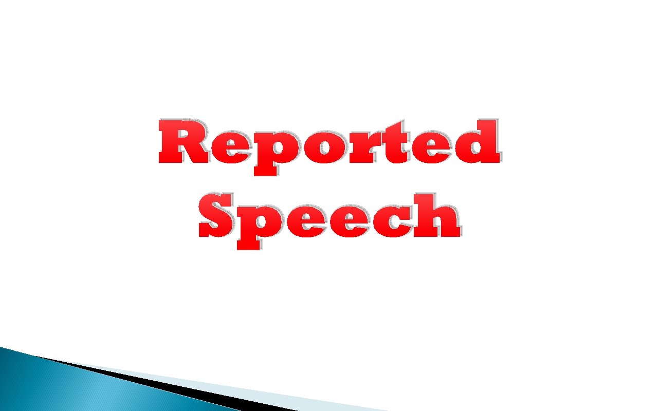 Reported Speech When reporting speech the tense